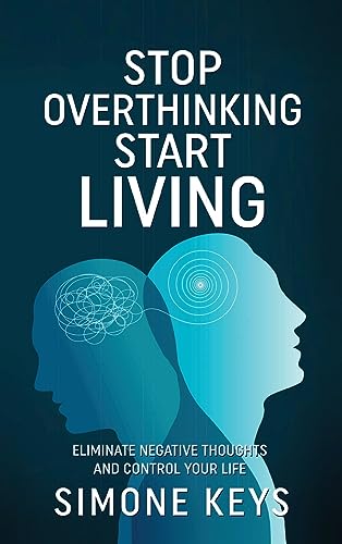 Keys - Stop Overthinking Start Living: Tips and Techniques to Reduce S