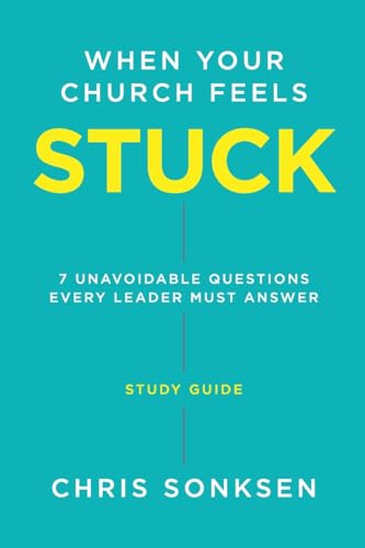 Sonksen - When your Church Feels Stuck - Study Guide: 7 Unavoidable Qu