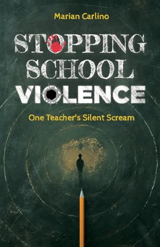 Carlino - Stopping School Violence: One Teacher's Silent Scream - New
