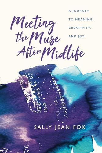 Fox - Meeting the Muse After Midlife A Journey to Meaning, Creativity