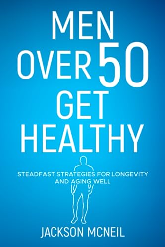 McNeil - Men Over 50 Get Healthy Steadfast Strategies for Longevity a
