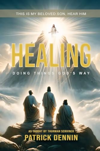 Dennin - Healing : Doing Things God's Way: As Taught by Thurman Scrivn