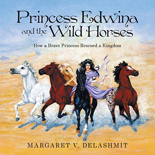 Delashmit - Princess Edwina and the Wild Horses: How a Brave Princess