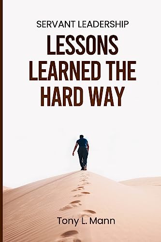 Mann - Servant Leadership Lessons learned the hard way... - New paper