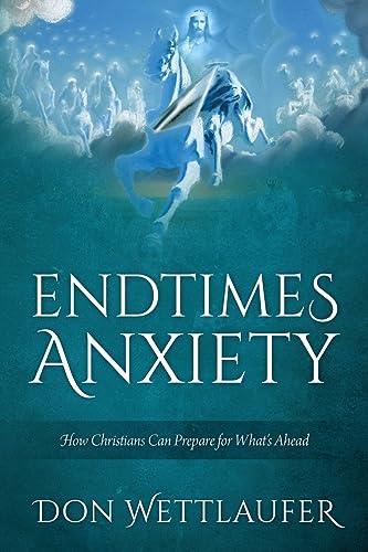 Wettlaufer - Endtimes Anxiety: How Christians Can Prepare for What's A