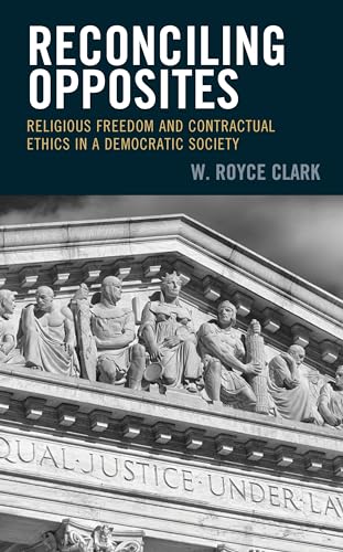 Clark - Reconciling Opposites Religious Freedom and Contractual Ethi