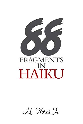Flores Jr - 88 Fragments in Haiku - New paperback or softback