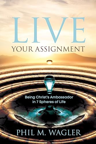 Wagler - Live Your Assignment: Being Christ's Ambassador in 7 Spheres
