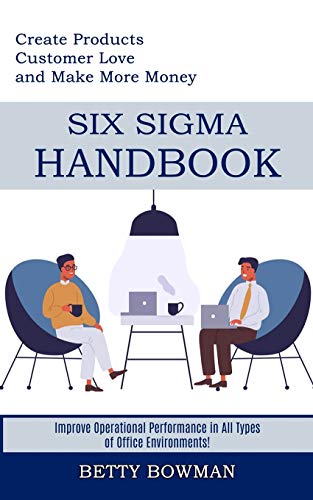 Bowman - Six Sigma Handbook Create Products Customer Love and Make Mo