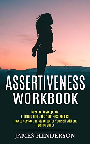 Henderson - Assertiveness Workbook: Become Unstoppable, Unafraid and B