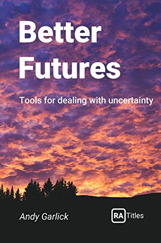 Garlick - Better Futures: Tools for dealing with uncertainty - New pap