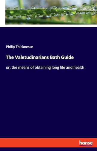 ickness - Valetudinarians Bath Guide:or, the means of obtaining long l