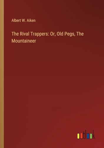 Aiken - Rival Trappers: Or, Old Pegs, The Mountaineer - New paperback