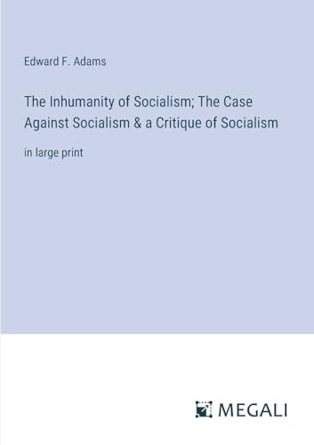 Adams - Inhumanity of Socialism; The Case Against Socialism & a Critiq