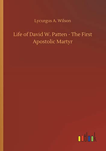 Wilson - Life of David W. Patten - The First Apostolic Martyr - New pa