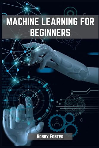FOSTER - MACHINES LEARNING FOR BEGINNERS: A Beginner's Guide to the Wo