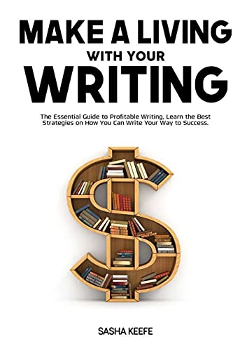 Keef - Make a Living with Your Writing: The Essential Guide to Profita
