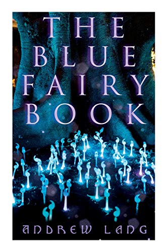 Lang - Blue Fairy Book: The Enchanted Tales of Fantastic & Magical Adv