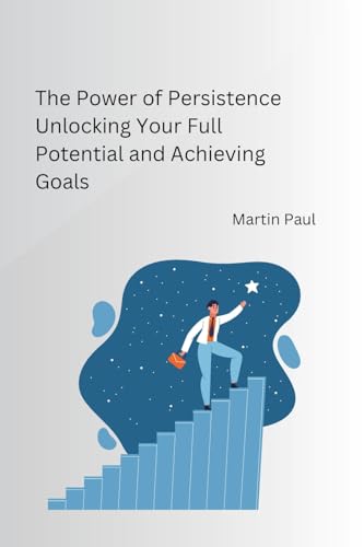 Martin Paul - Power of Persistence Unlocking Your Full Potential and A