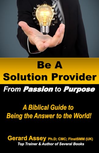 Assey - Be A Solution Provider: From Passion to Purpose-A Biblical Gui
