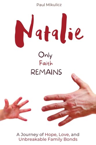 Mikulicz - Natalie Only Faith Remains A Journey of Hope, Love, and U