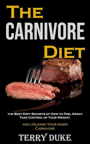 Duk - Carnivore Diet: the Best Kept Secrets of How to Feel Great, Take