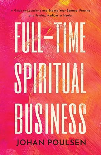Poulsen - Full-Time Spiritual Business: A Guide to Launching and Scali