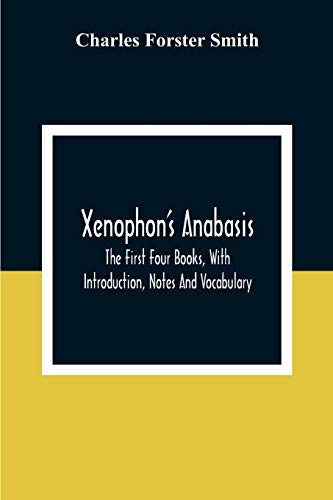 Forster Smit - Xenophon'S Anabasis: The First Four Books, With Introdu