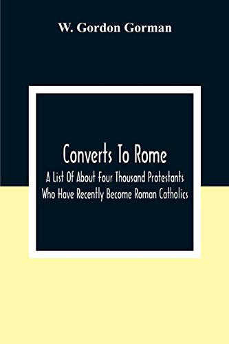Gordon Gorman - Converts To Rome : A List Of About Four Thousand Prote
