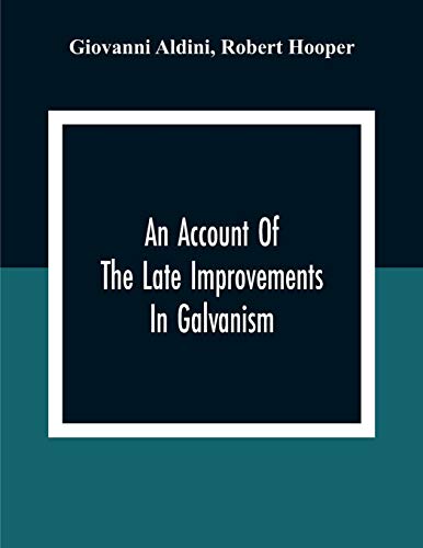 Aldini - An Account Of The Late Improvements In Galvanism : With A Ser