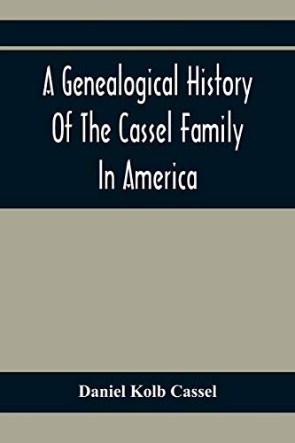 Kolb Cassel - A Genealogical History Of The Cassel Family In America;