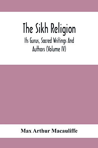 Arthur Macauliff - Sikh Religion, Its Gurus, Sacred Writings And Autho