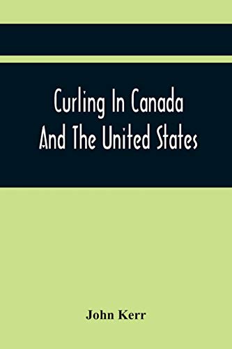 Kerr - Curling In Canada And The United States : A Record Of The Tour
