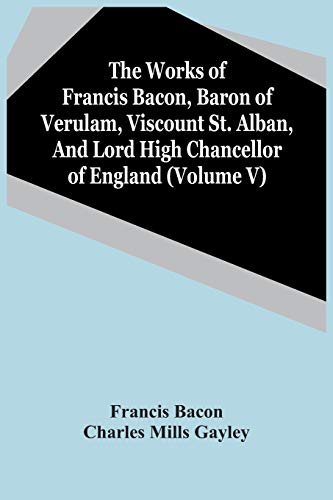 Bacon - Works Of , Baron Of Verulam, Viscount St. Alban, And Lord Hig