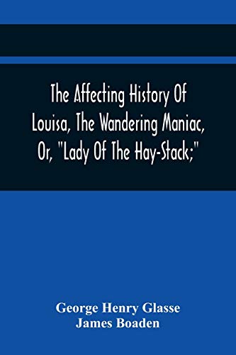 Henry Glass - Affecting History Of Louisa, The Wandering Maniac, Or, "