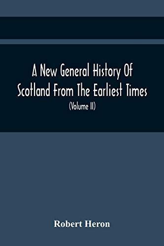 Heron - A New General History Of Scotland From The Earliest Times, To