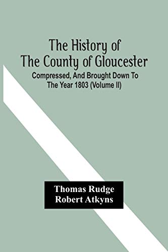 Rudg - History Of The County Of Gloucester; Compressed, And Brought Do