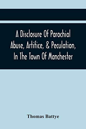 Batty - A Disclosure Of Parochial Abuse, Artifice, & Peculation, In Th