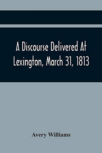 Williams - A Discourse Delivered At Lexington, March 31, 1813, The Day