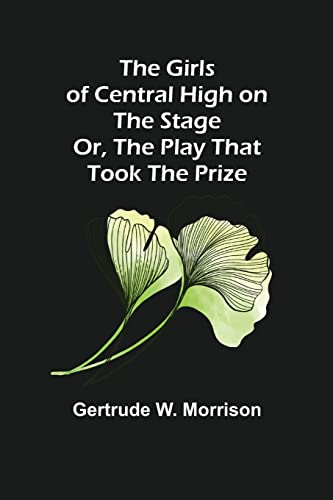 W. Morrison - Girls of Central High on the Stage; Or, The Play That To