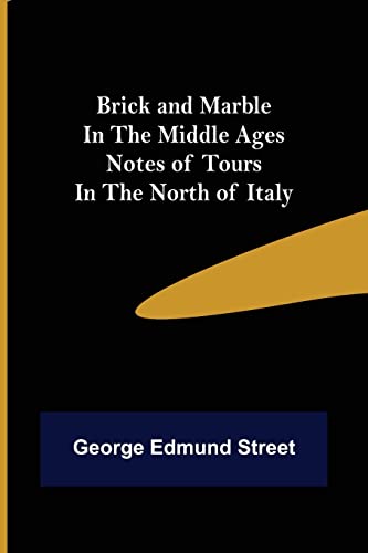 Edmund Street - Brick and Marble in the Middle Ages: Notes of Tours in