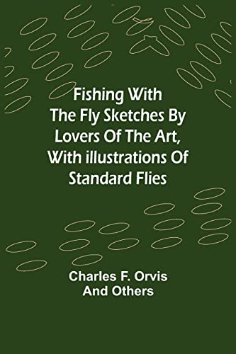 F. Orvis - Fishing With The Fly Sketches by Lovers of the Art, with Il