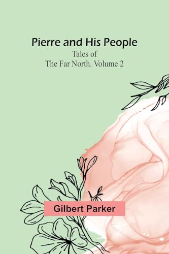Parker - Pierre and His People: Tales of the Far North. Volume 2 - New