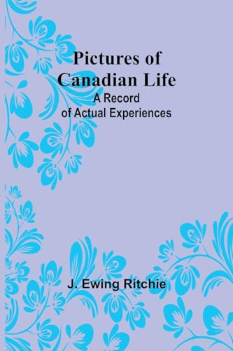 Ritchi - Pictures of Canadian Life: A Record of Actual Experiences - N