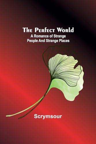 Scrymsour - Perfect World: A romance of strange people and strange pla