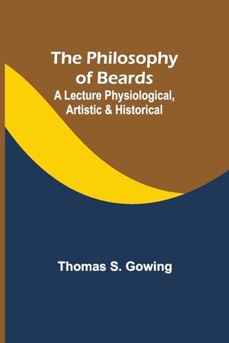 Gowing - Philosophy of Beards ; A Lecture Physiological, Artistic & Hi
