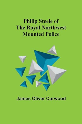 Curwood - Philip Steele of the Royal Northwest Mounted Police - New pa