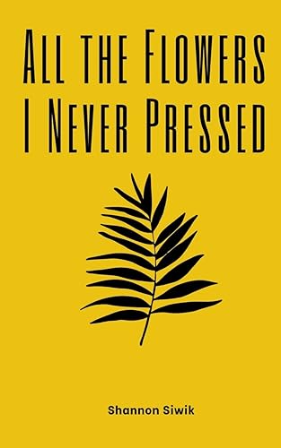 Siwik - All the Flowers I Never Pressed - New paperback or softback