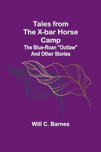 Barnes - Tales from the X-bar Horse Camp: The Blue-Roan "Outlaw" and O