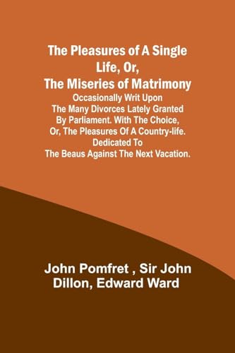 Pomfret - Pleasures of a Single Life, Or, The Miseries of Matrimony ;